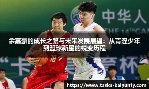 余嘉豪的成长之路与未来发展展望：从青涩少年到篮球新星的蜕变历程